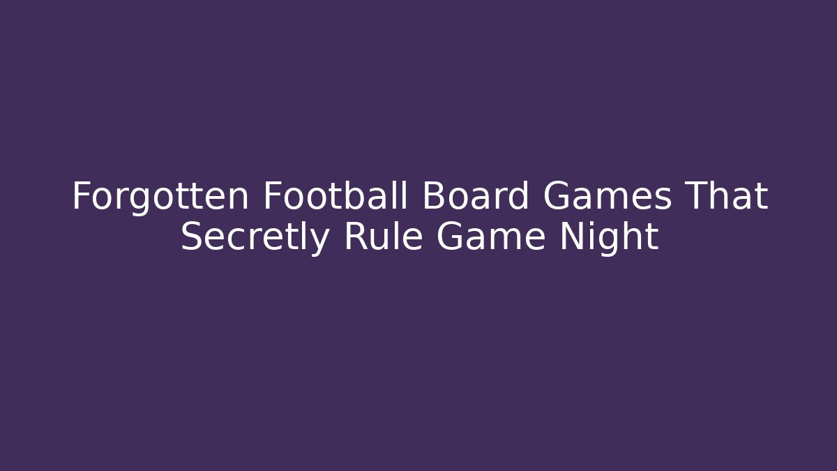 Forgotten Football Board Games That Secretly Rule Game Night