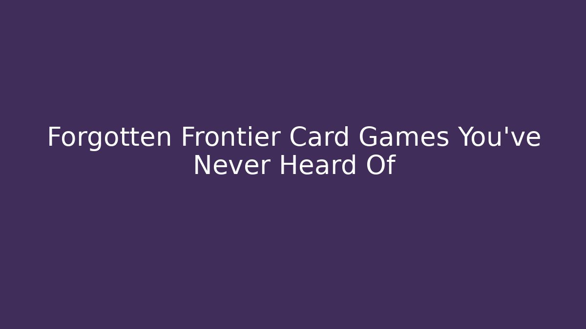 Forgotten Frontier Card Games You've Never Heard Of