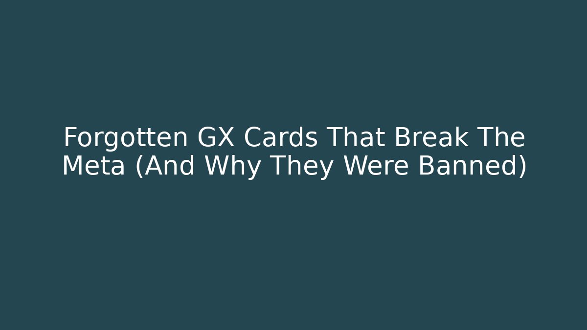 Forgotten GX Cards That Break The Meta (And Why They Were Banned)