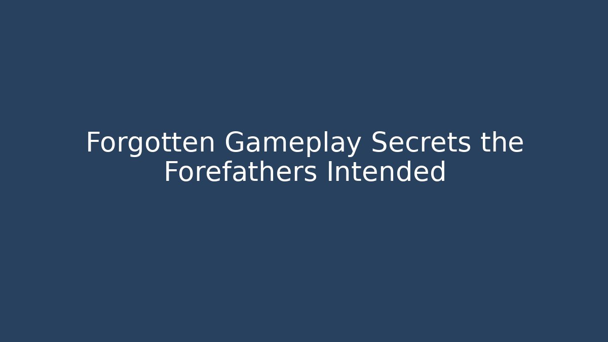 Forgotten Gameplay Secrets the Forefathers Intended