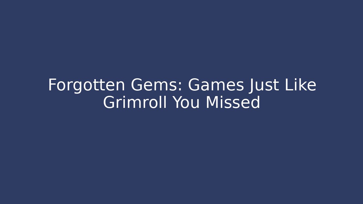 Forgotten Gems: Games Just Like Grimroll You Missed