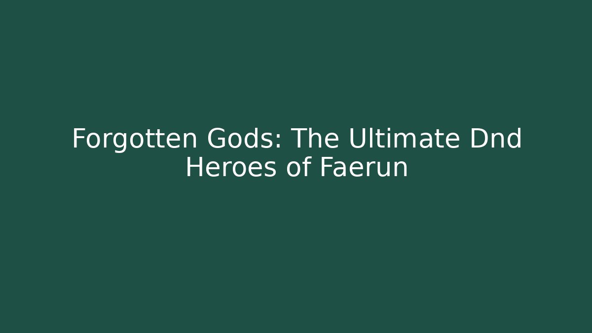 Forgotten Gods: The Ultimate Dnd Heroes of Faerun