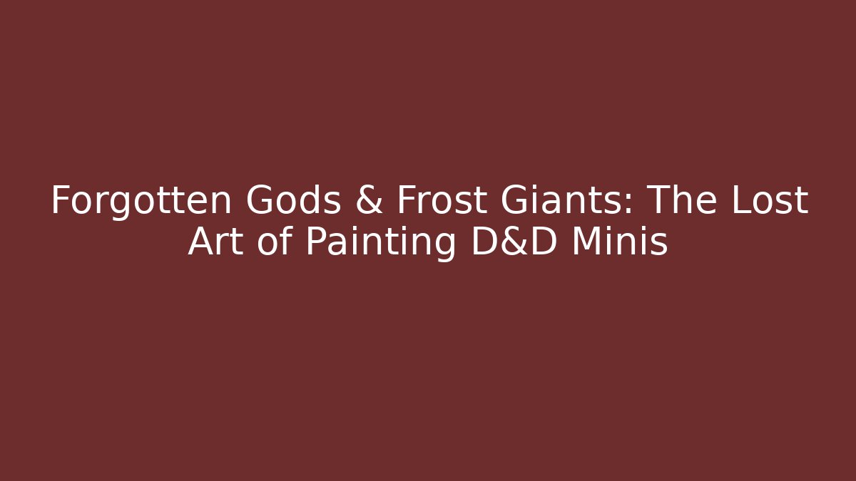 Forgotten Gods & Frost Giants: The Lost Art of Painting D&D Minis