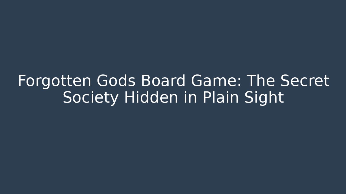 Forgotten Gods Board Game: The Secret Society Hidden in Plain Sight