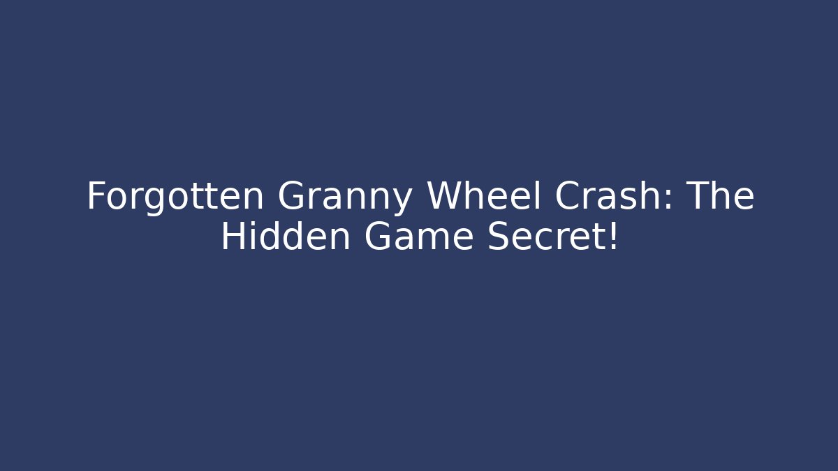 Forgotten Granny Wheel Crash: The Hidden Game Secret!