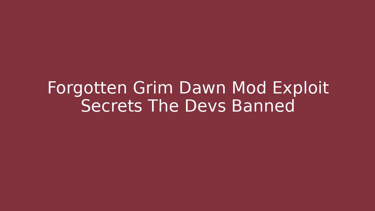 Forgotten Grim Dawn Mod Exploit Secrets The Devs Banned