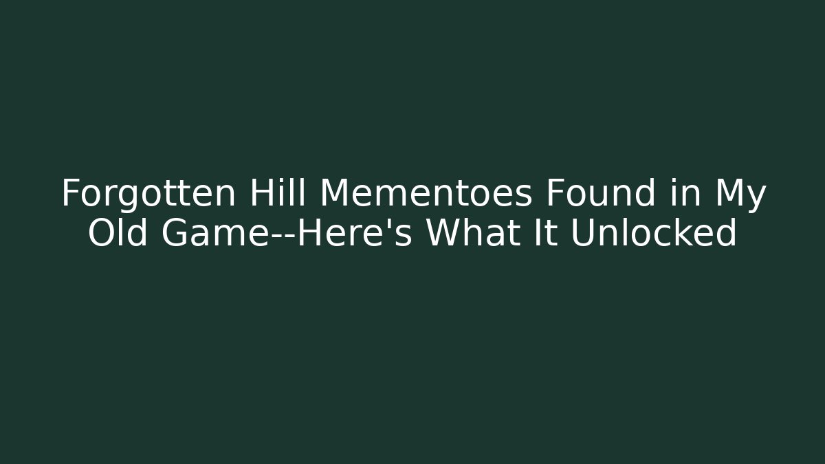 Forgotten Hill Mementoes Found in My Old Game—Here’s What It Unlocked