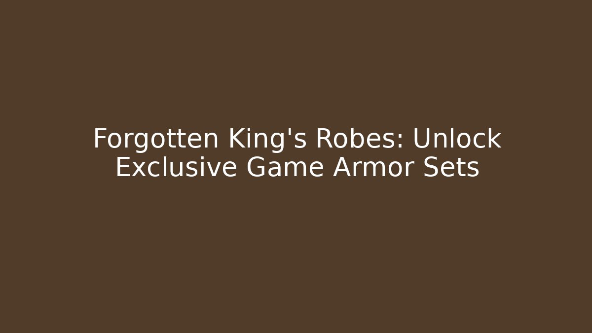 Forgotten King’s Robes: Unlock Exclusive Game Armor Sets
