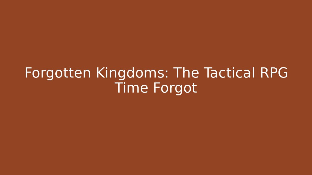Forgotten Kingdoms: The Tactical RPG Time Forgot