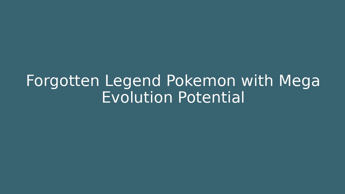 Forgotten Legend Pokemon with Mega Evolution Potential