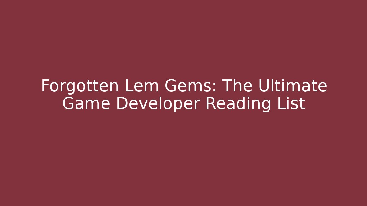 Forgotten Lem Gems: The Ultimate Game Developer Reading List - Create More Assets