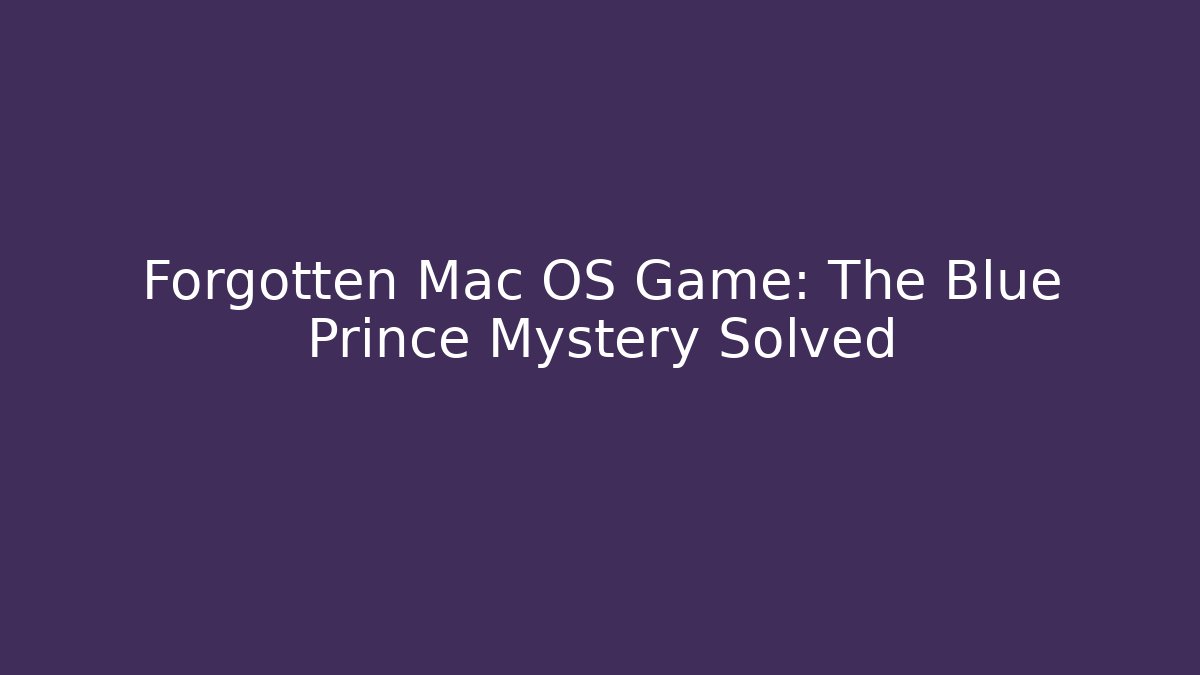 Forgotten Mac OS Game: The Blue Prince Mystery Solved - Create More Assets