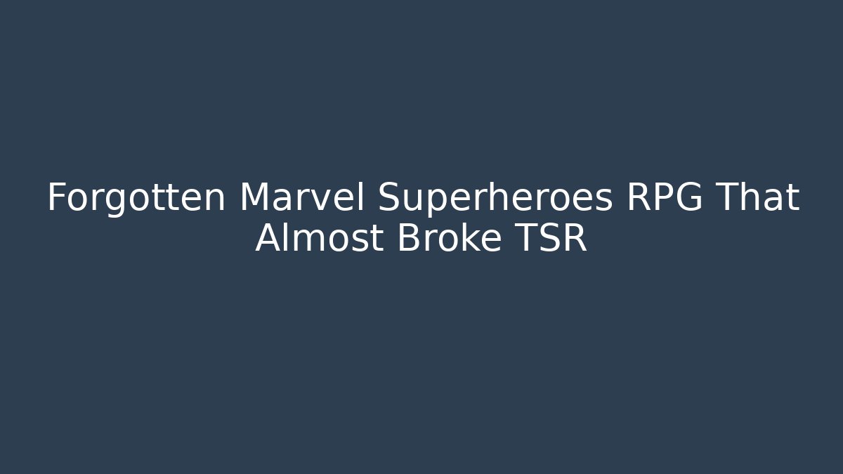 Forgotten Marvel Superheroes RPG That Almost Broke TSR