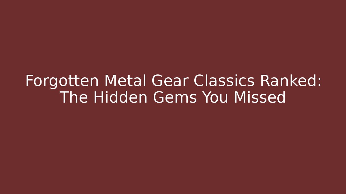 Forgotten Metal Gear Classics Ranked: The Hidden Gems You Missed