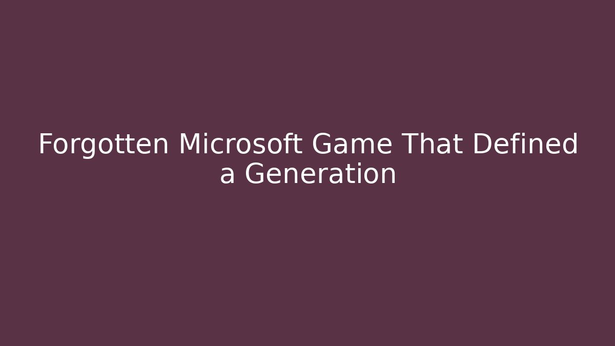 Forgotten Microsoft Game That Defined a Generation - Create More Assets