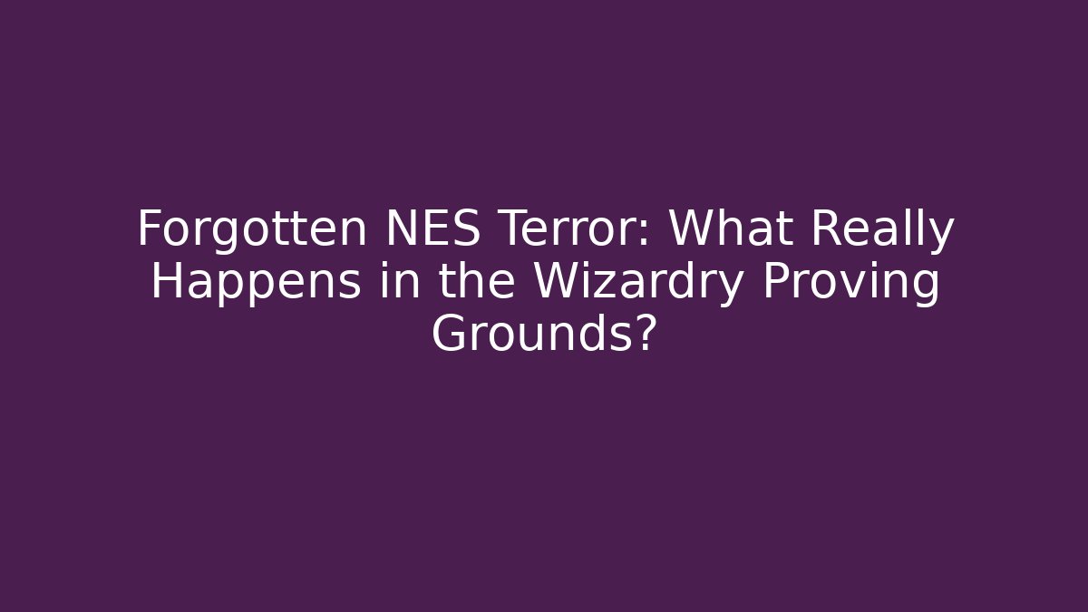 Forgotten NES Terror: What Really Happens in the Wizardry Proving Grounds? - Create More Assets