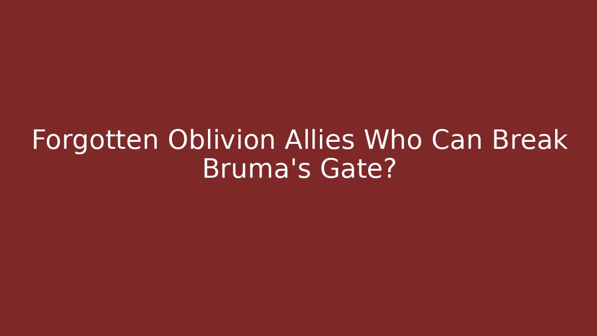 Forgotten Oblivion Allies Who Can Break Bruma's Gate? - Create More Assets