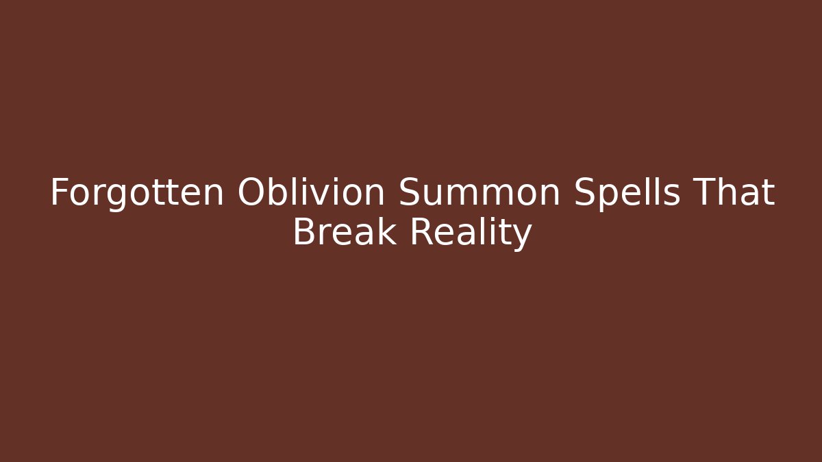 Forgotten Oblivion Summon Spells That Break Reality