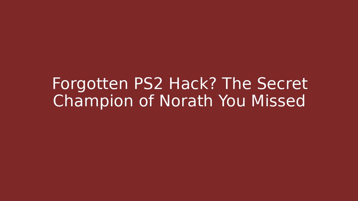 Forgotten PS2 Hack? The Secret Champion of Norath You Missed