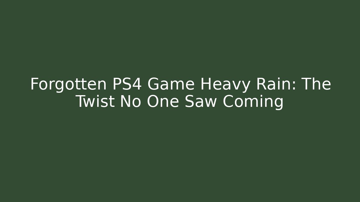 Forgotten PS4 Game Heavy Rain: The Twist No One Saw Coming