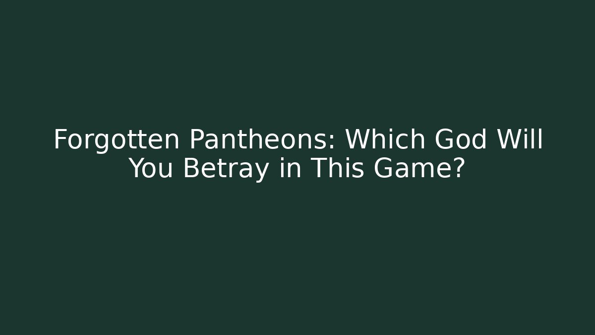 Forgotten Pantheons: Which God Will You Betray in This Game?