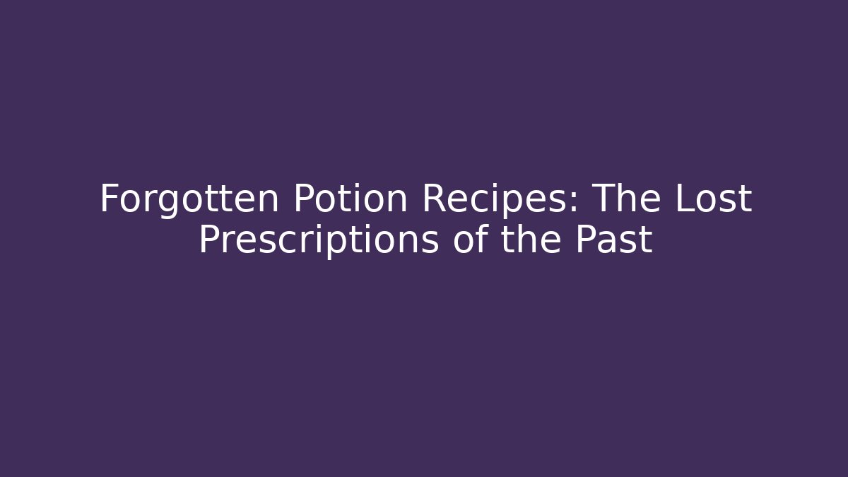 Forgotten Potion Recipes: The Lost Prescriptions of the Past
