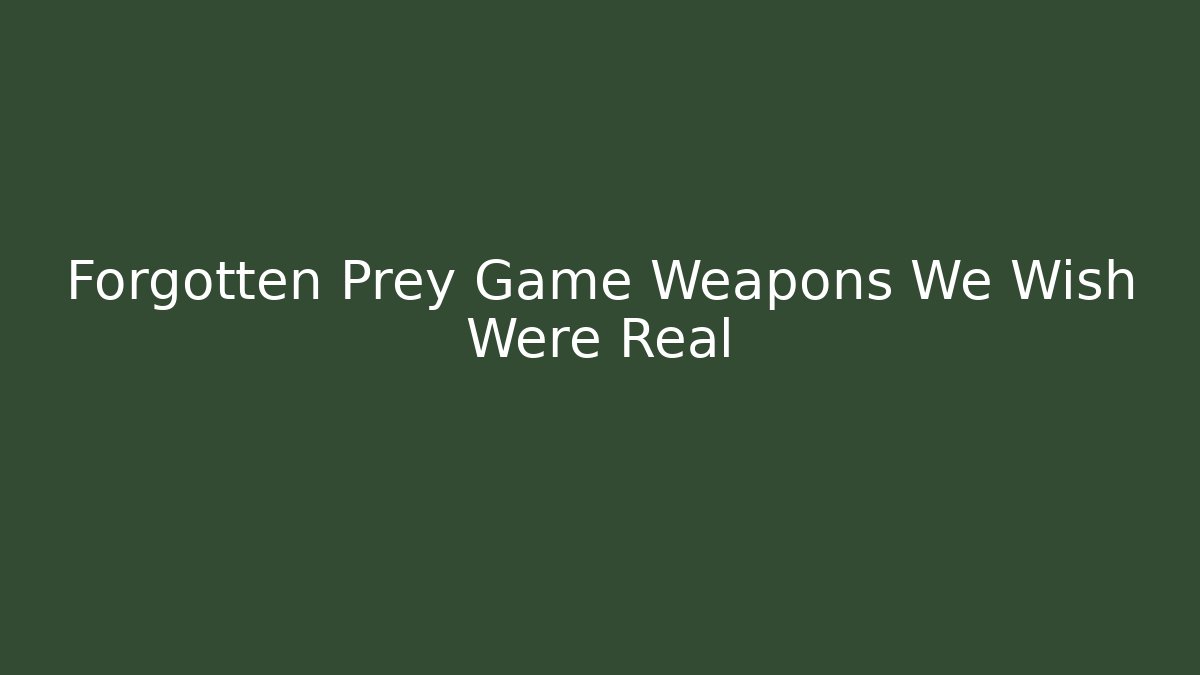 Forgotten Prey Game Weapons We Wish Were Real