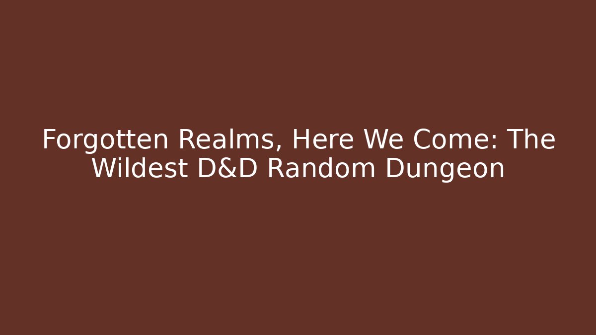 Forgotten Realms, Here We Come: The Wildest D&D Random Dungeon