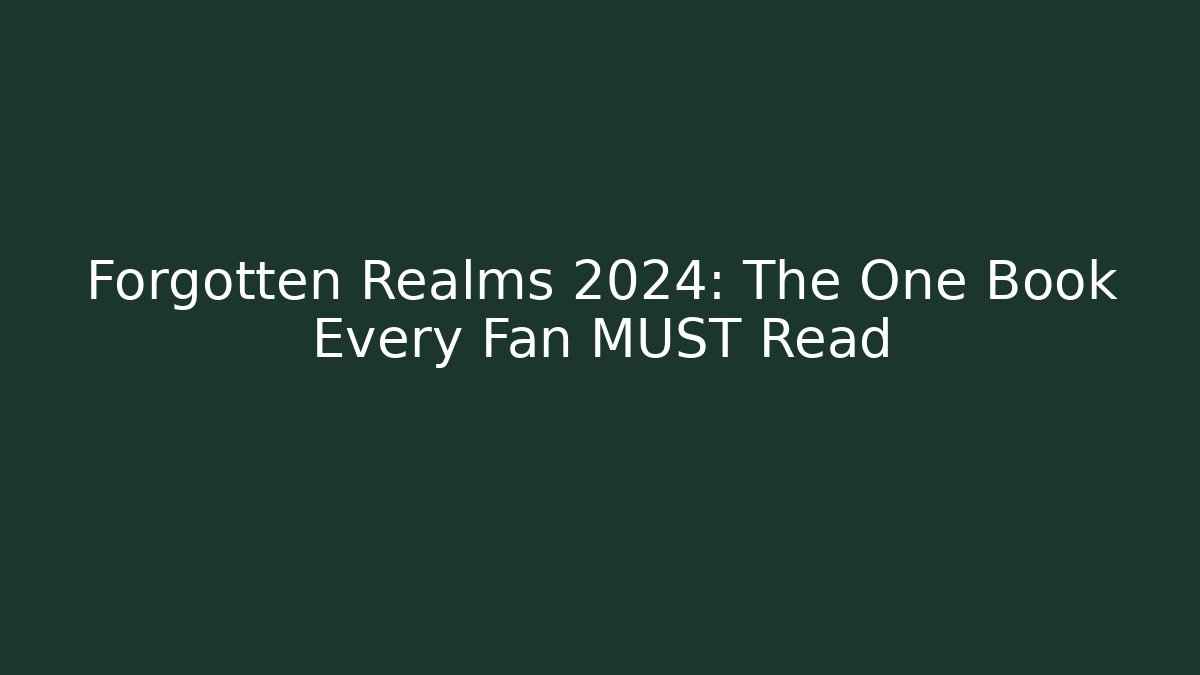 Forgotten Realms 2024: The One Book Every Fan MUST Read