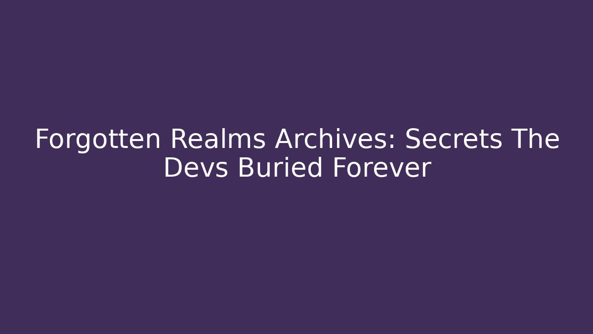 Forgotten Realms Archives: Secrets The Devs Buried Forever - Create More Assets