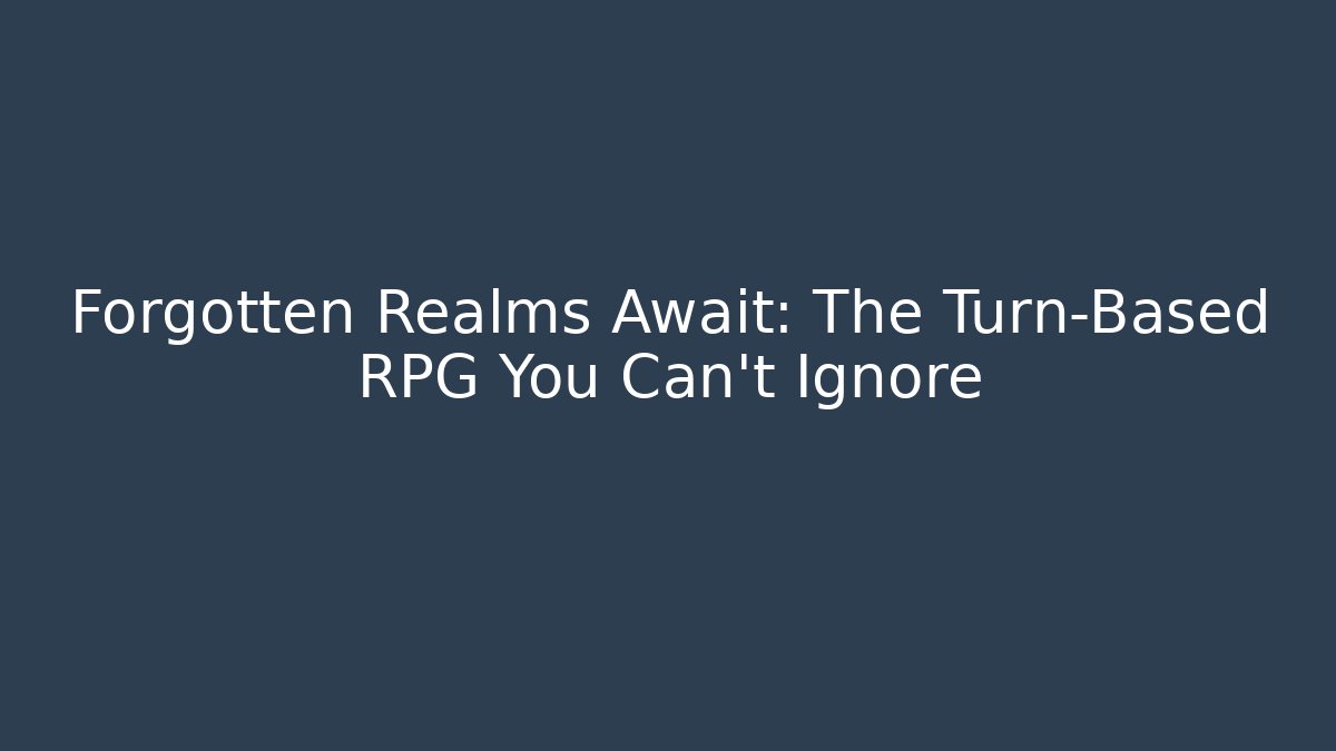 Forgotten Realms Await: The Turn-Based RPG You Can't Ignore