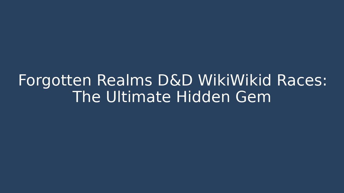 Forgotten Realms D&D WikiWikid Races: The Ultimate Hidden Gem