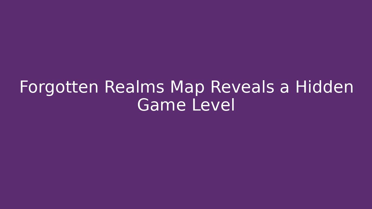 Forgotten Realms Map Reveals a Hidden Game Level