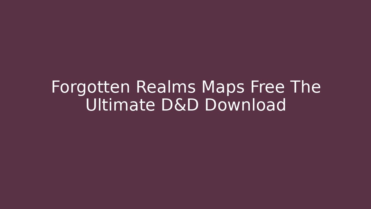 Forgotten Realms Maps Free The Ultimate D&D Download