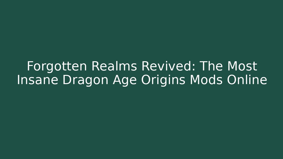 Forgotten Realms Revived: The Most Insane Dragon Age Origins Mods Online