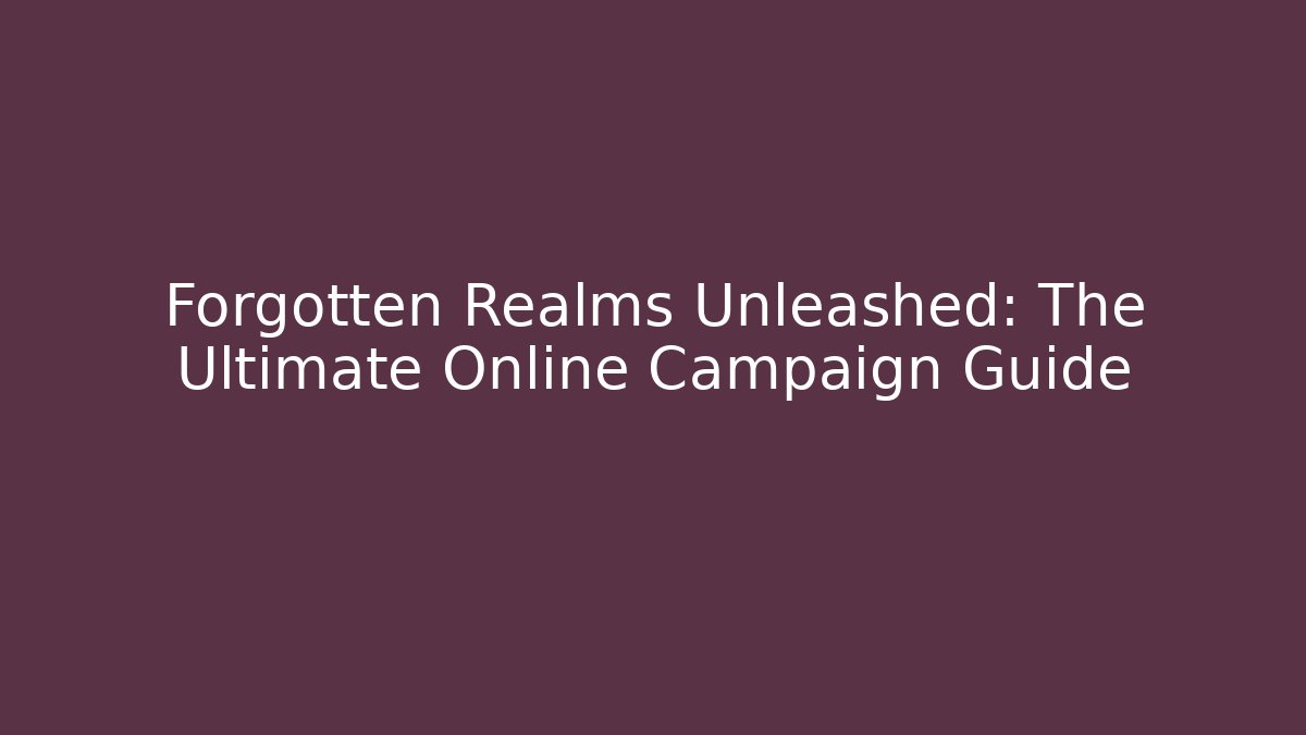 Forgotten Realms Unleashed: The Ultimate Online Campaign Guide