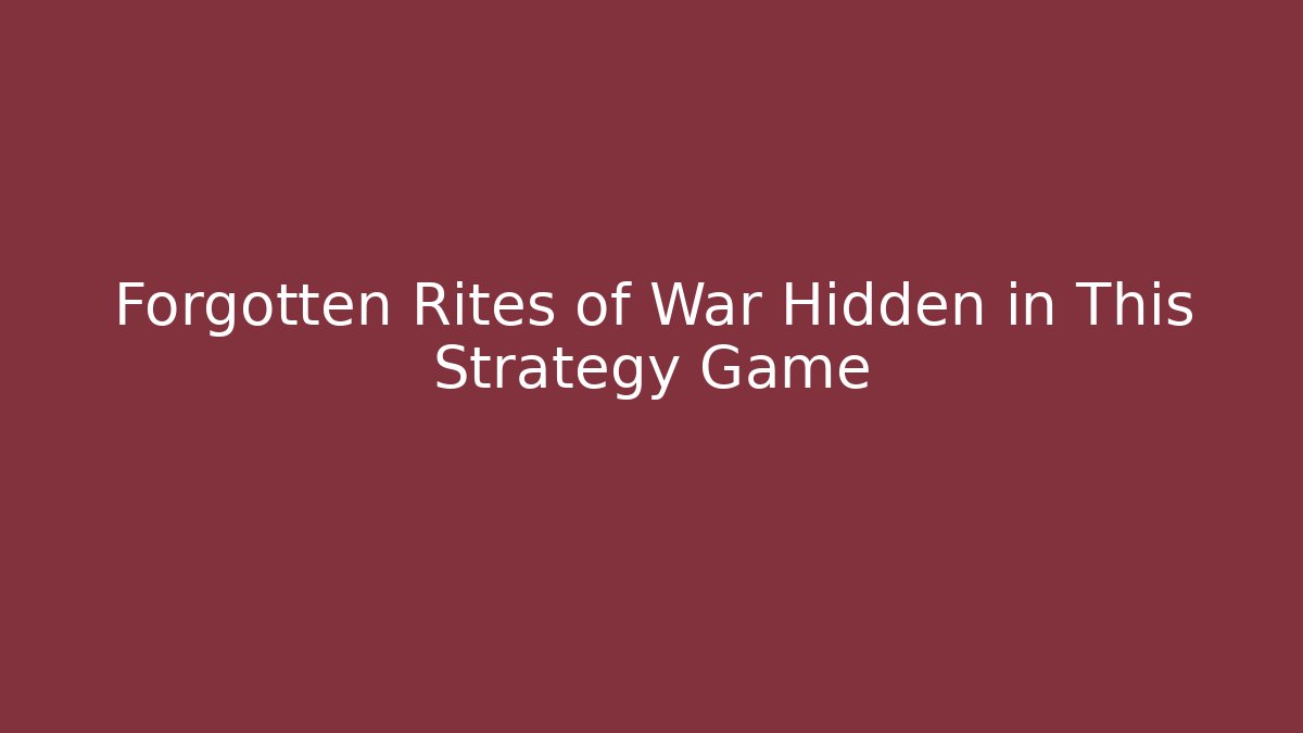 Forgotten Rites of War Hidden in This Strategy Game
