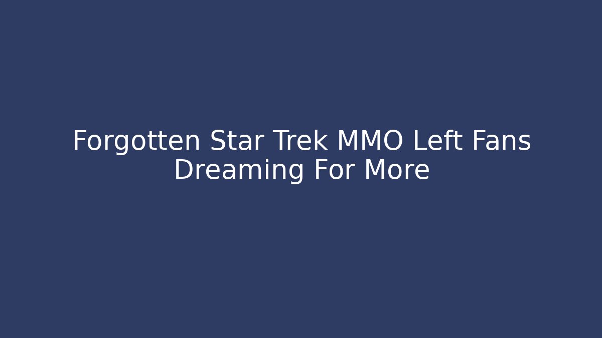 Forgotten Star Trek MMO Left Fans Dreaming For More