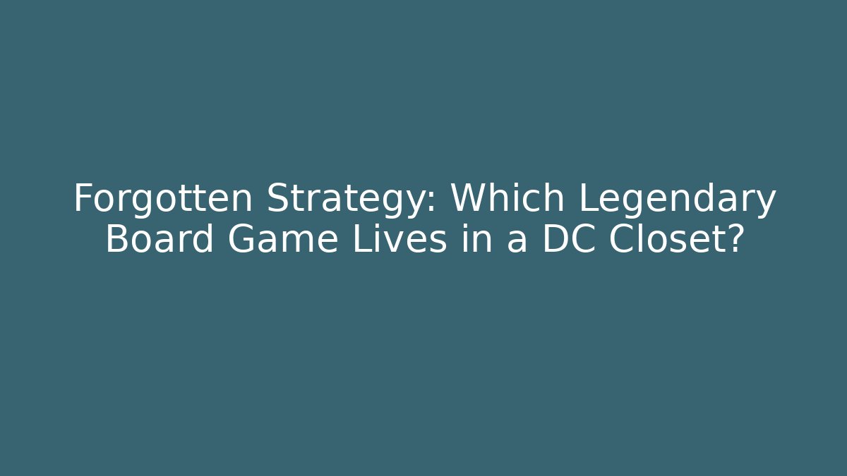 Forgotten Strategy: Which Legendary Board Game Lives in a DC Closet?