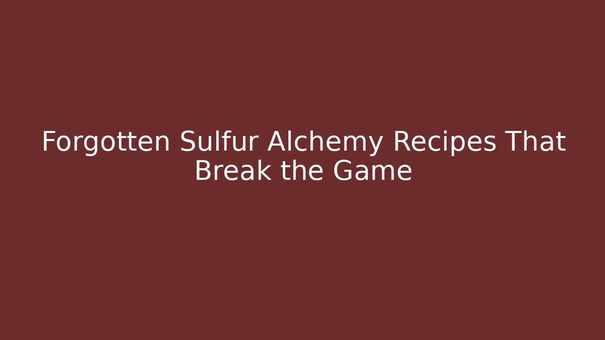 Forgotten Sulfur Alchemy Recipes That Break the Game - Create More Assets