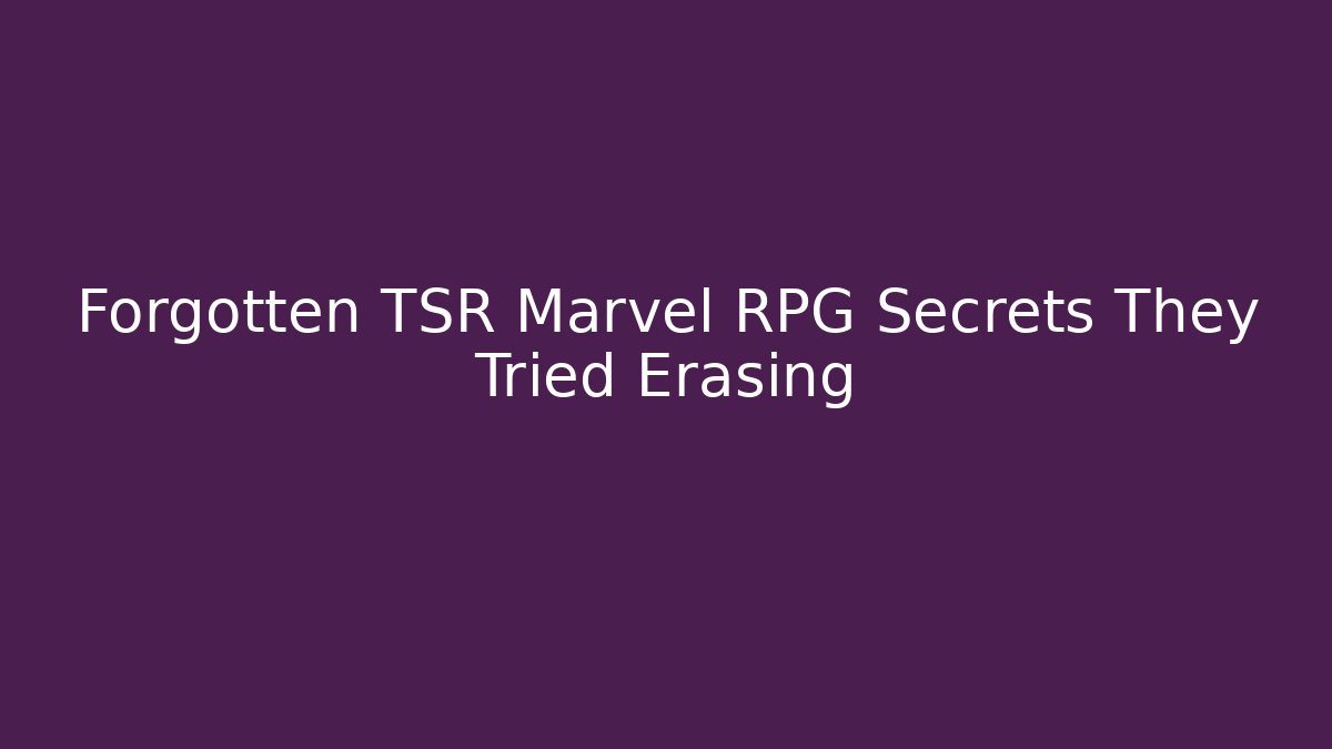 Forgotten TSR Marvel RPG Secrets They Tried Erasing