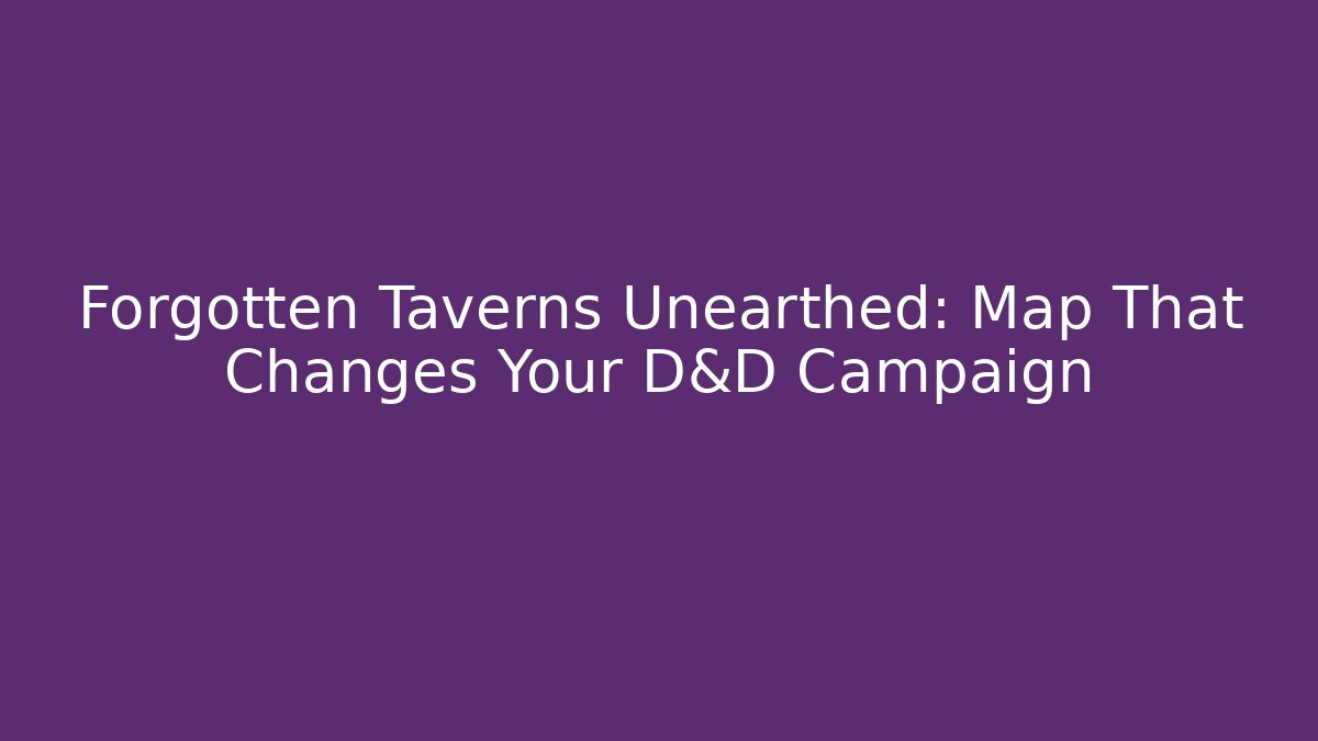 Forgotten Taverns Unearthed: Map That Changes Your D&D Campaign