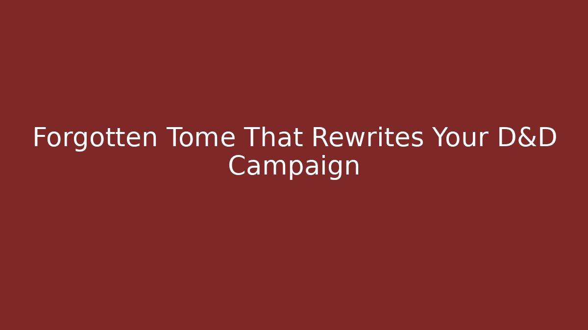 Forgotten Tome That Rewrites Your D&D Campaign