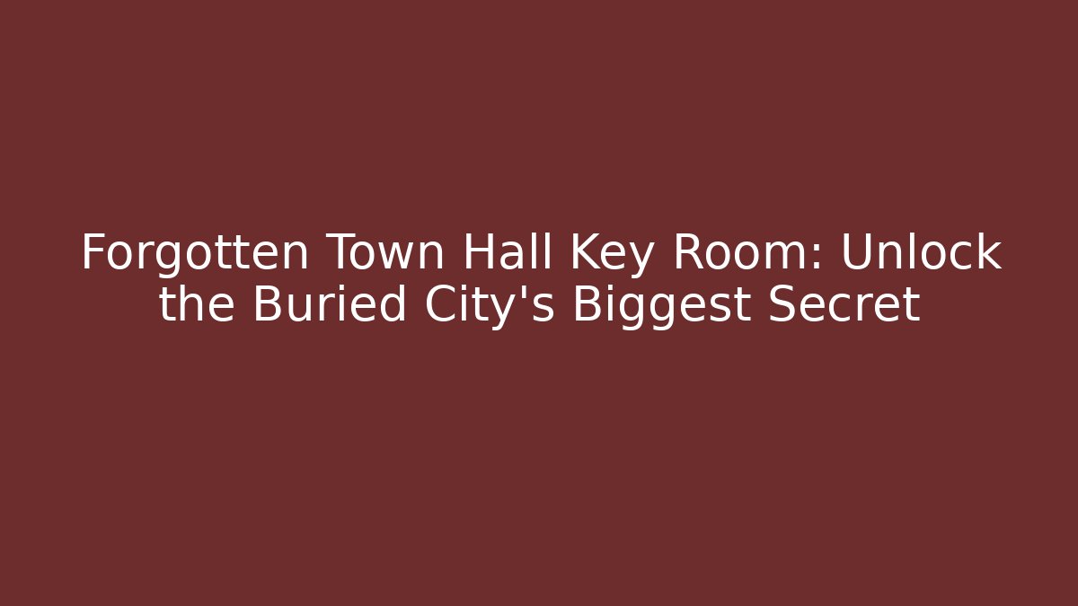 Forgotten Town Hall Key Room: Unlock the Buried City's Biggest Secret