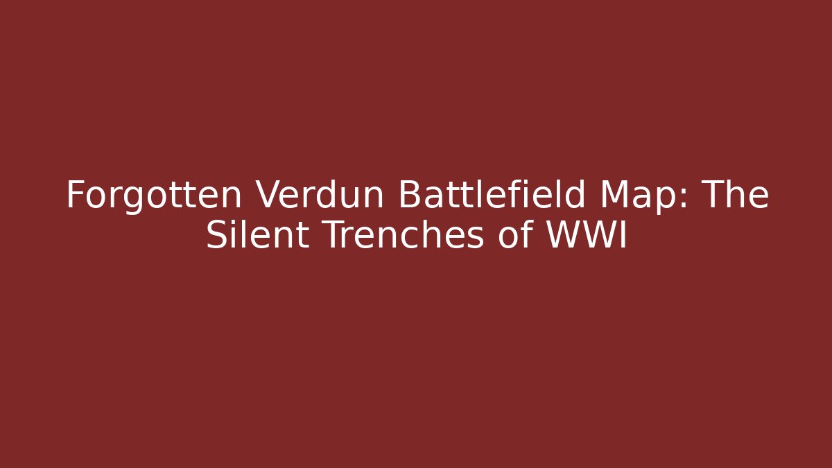 Forgotten Verdun Battlefield Map: The Silent Trenches of WWI