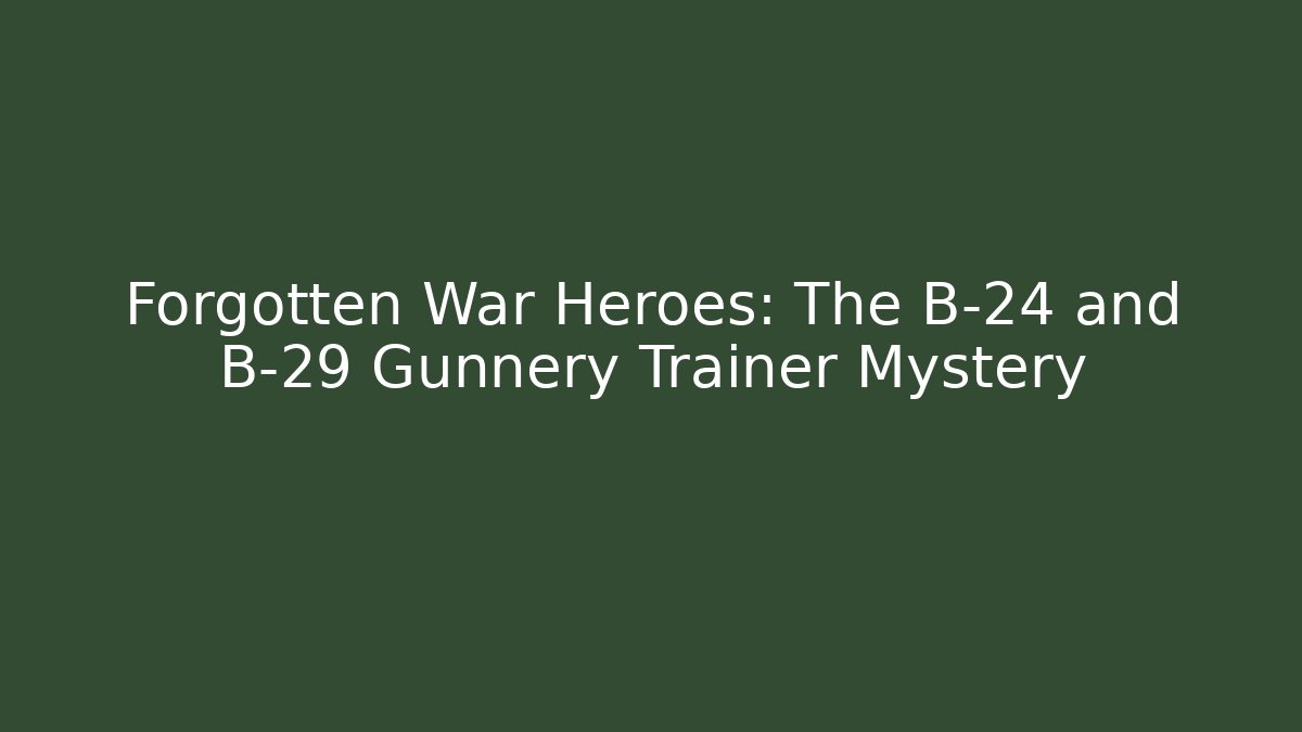 Forgotten War Heroes: The B-24 and B-29 Gunnery Trainer Mystery