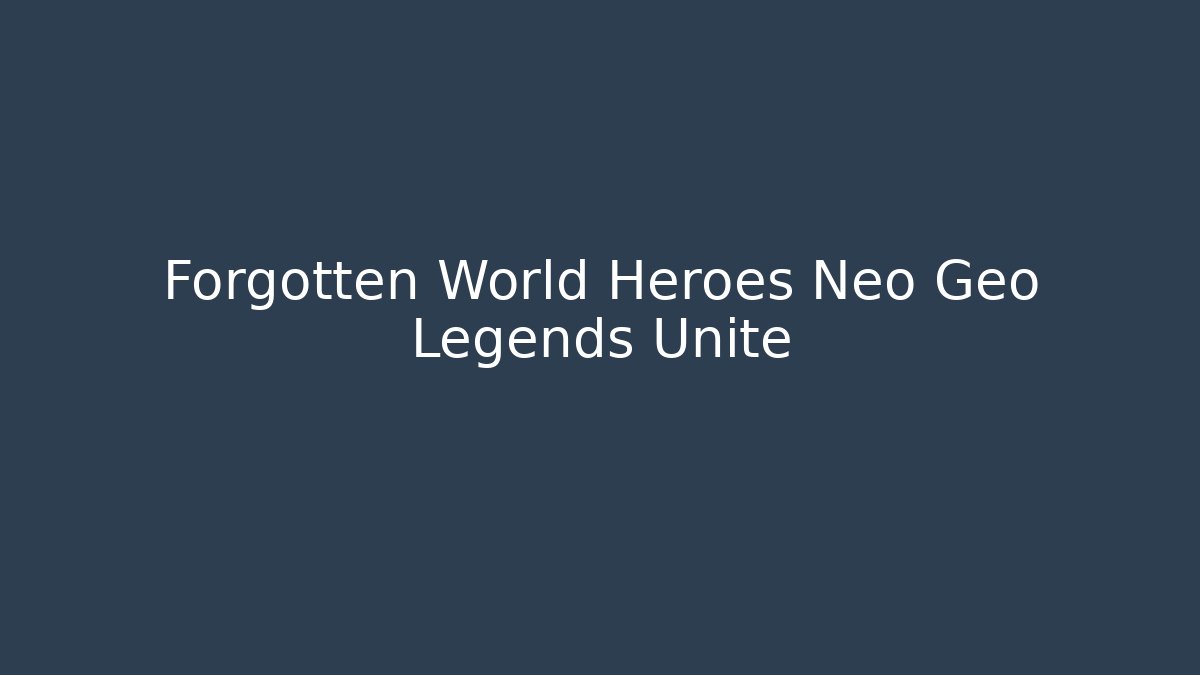 Forgotten World Heroes Neo Geo Legends Unite