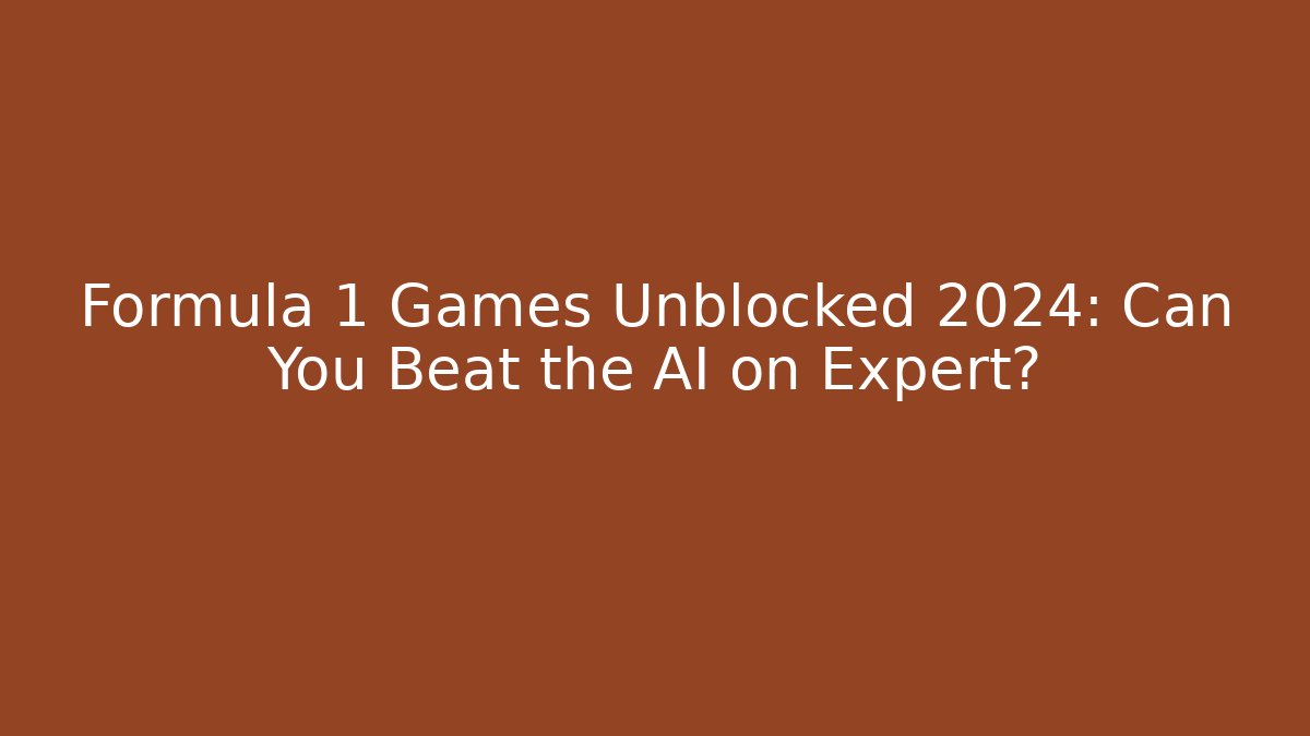 Formula 1 Games Unblocked 2024: Can You Beat the AI on Expert?