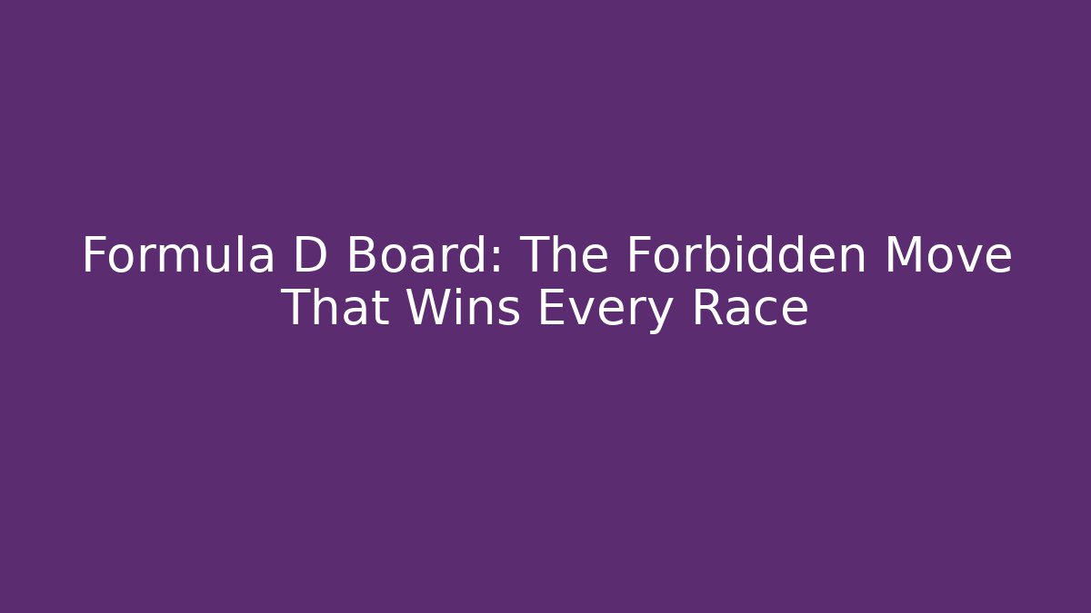 Formula D Board: The Forbidden Move That Wins Every Race