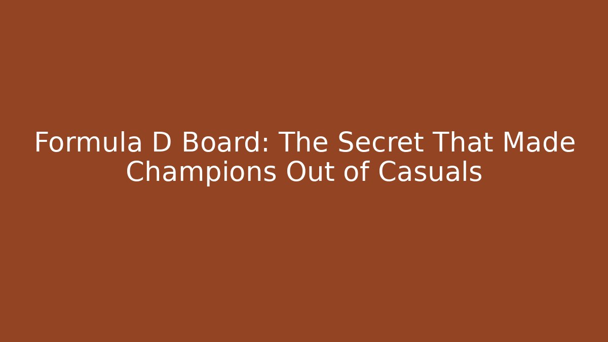 Formula D Board: The Secret That Made Champions Out of Casuals